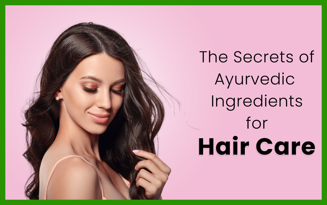 The Secrets of Ayurvedic Ingredients for Hair Care