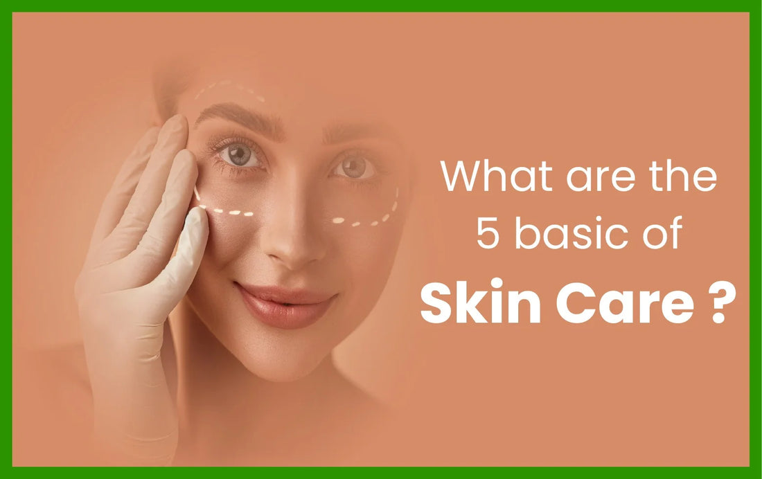 what are the 5 basics of skin care, skincare routine, 5 step skincare routine, basic skin care routine, skin care, basics of skin care, skin care products