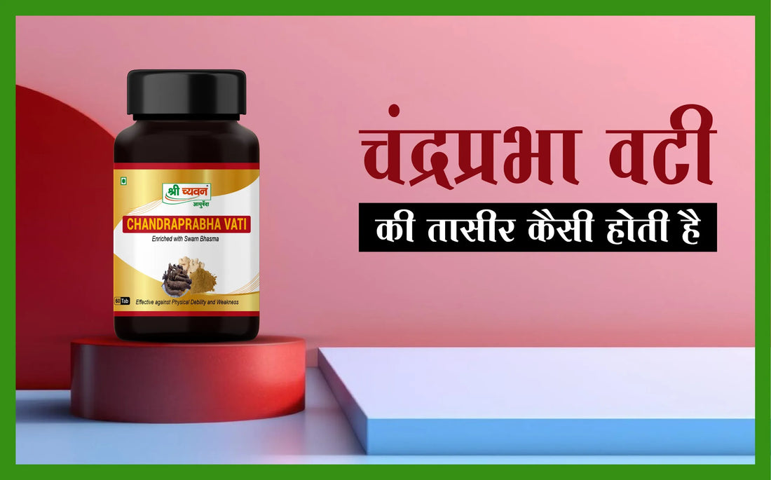 चंद्रप्रभा वटी की तासीर कैसी होती है, चंद्रप्रभा वटी, चंद्रप्रभा वटी के फायदे, chandra prabha vati