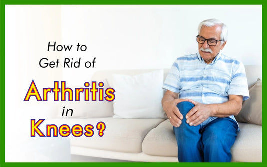 How to get Rid of Arthritis in Knees